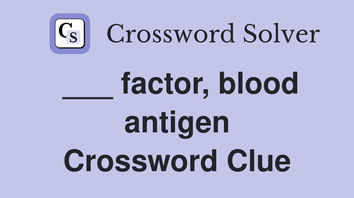 factor, blood antigen Crossword Clue Answers Crossword Solver